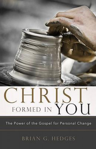 Kniha Christ Formed in You: The Power of the Gospel for Personal Change Brian G. Hedges