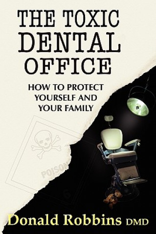 Könyv The Toxic Dental Office: How to Protect Yourself and Your Family Donald Robbins