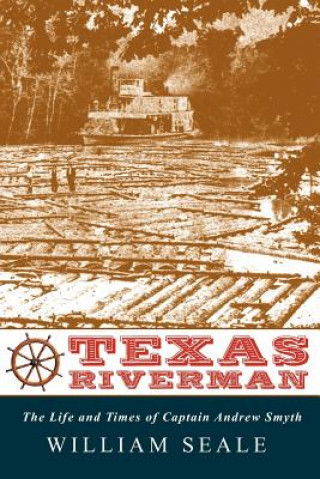 Kniha Texas Riverman, the Life and Times of Captain Andrew Smyth William Seale