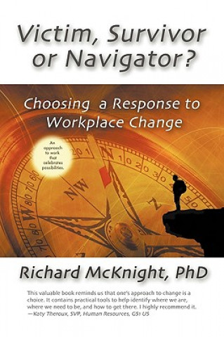 Kniha Victim, Survivor, or Navigator?: Choosing a Response to Workplace Change Richard McKnight