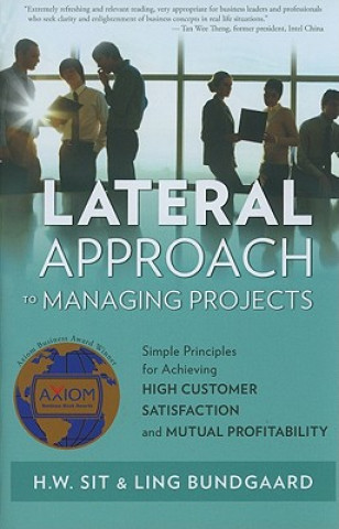 Kniha Lateral Approach to Managing Projects: Practical Approach for High Customer Satisfaction and Mutual Profitability Ho Wing Sit