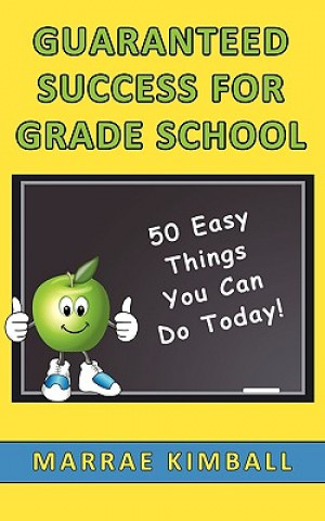 Kniha Guaranteed Success for Grade School 50 Easy Things You Can Do Today! Marrae Kimball