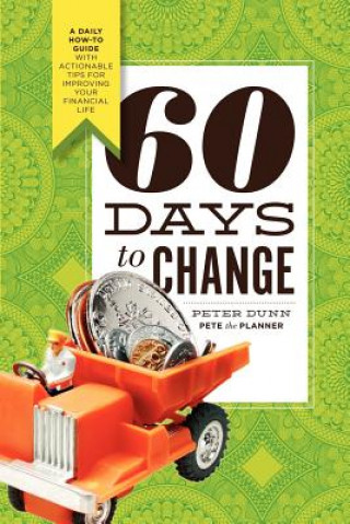 Kniha 60 Days to Change: A Daily How-To Guide with Actionable Tips for Improving Your Financial Life Peter Dunn