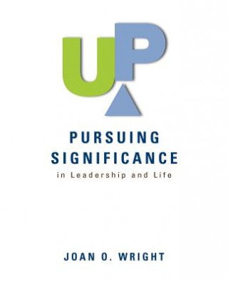 Kniha Up: Pursuing Significance in Leadership and Life Joan O. Wright