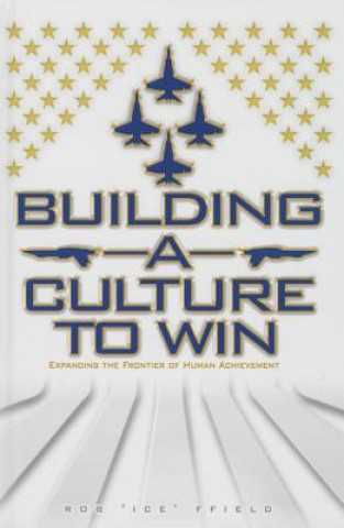 Knjiga Building a Culture to Win: Expanding the Frontier of Human Achievement Rob Ice Ffield