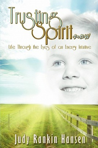 Knjiga Trusting Spirit Now: Life Through the Eyes of an Energy Intuitive Judy Rankin Hansen