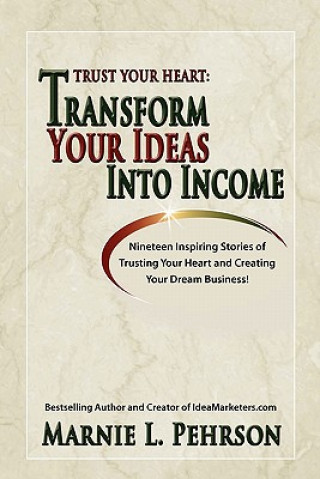 Książka Trust Your Heart: Transform Your Ideas Into Income Marnie L. Pehrson