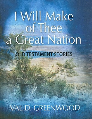 Kniha I Will Make of Thee a Great Nation: Old Testament Stories Val D. Greenwood