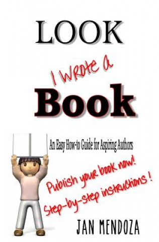 Carte Look I Wrote a Book: The Aspiring Author's Guide to Writing and Publishing Books Janet Mendoza