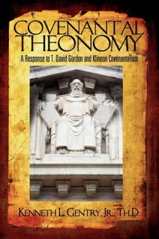 Kniha Covenantal Theonomy: A Response to T. David Gordon and Klinean Covenantalism Kenneth L. Gentry