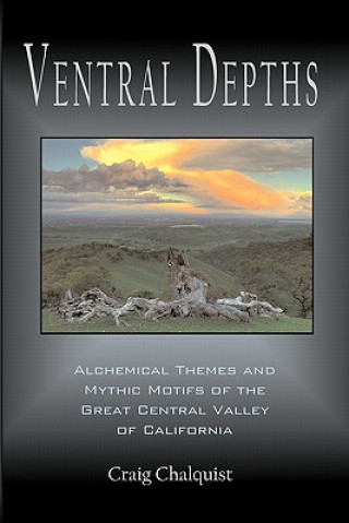 Book Ventral Depths: Alchemical Themes and Mythic Motifs in the Great Central Valley of California Craig Chalquist