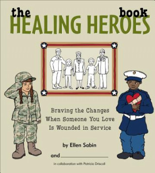 Kniha The Healing Heros Book: Braving the Changes When Someone You Love Is Wounded in Service Ellen Sabin