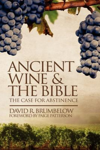Carte Ancient Wine and the Bible: The Case for Abstinence David Brumbelow
