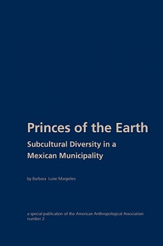 Książka Princes of the Earth: Subcultural Diversity in a Mexican Municipality Barbara Luise Margolies