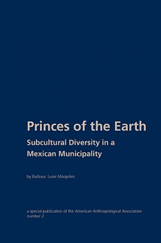 Knjiga Princes of the Earth: Subcultural Diversity in a Mexican Municipality Barbara Luise Margolies