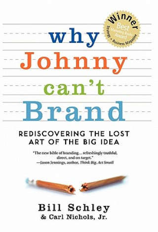 Könyv Why Johnny Can't Brand: Rediscovering the Lost Art of the Big Idea Bill Schley