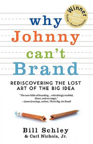 Könyv Why Johnny Can't Brand: Rediscovering the Lost Art of the Big Idea Bill Schley