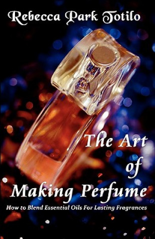 Книга Art of Making Perfume Rebecca Park Totilo