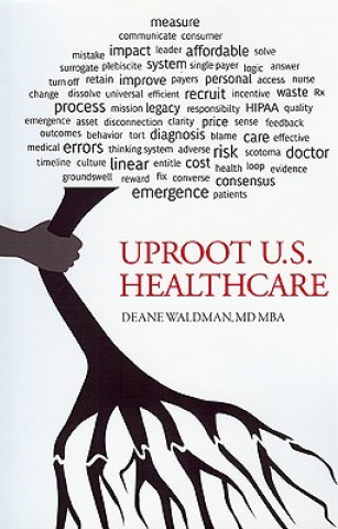 Carte Uproot U.S. Healthcare, 2nd Expanded Edition: To Reform U.S. Health Care Deane Waldman