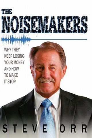 Книга The Noisemakers: Why They Keep Losing Your Money and How to Make It Stop Steve H. Orr