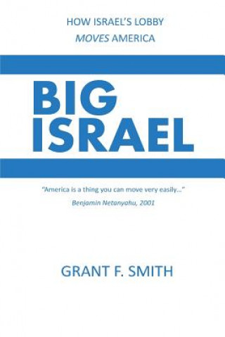 Kniha Big Israel: How Israel's Lobby Moves America Grant F. Smith