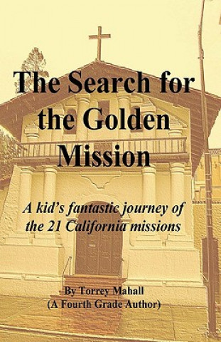 Könyv The Search for the Golden Mission: A Kid's Fantastic Journey of the 21 California Missions Torrey A. Mahall