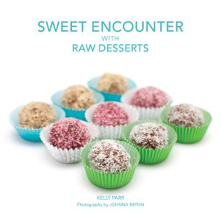 Kniha Sweet Encounter with Raw Desserts Kelly Parr