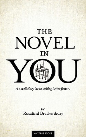 Carte The Novel in You: A Novelist's Guide to Writing Better Fiction Rosalind Brackenbury