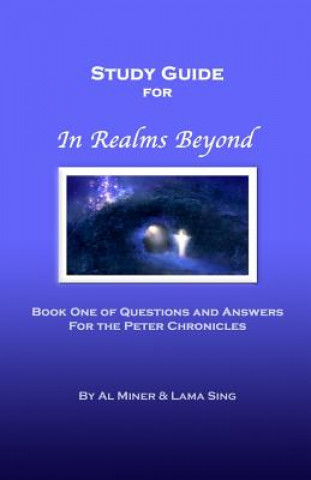 Kniha In Realms Beyond: Study Guide: Questions and Answers for the Peter Chronicles Al Miner