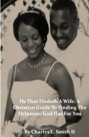 Könyv He That Findeth a Wife: A Christian Guide to Finding the Helpmate God Has for You Charles E. Smith II