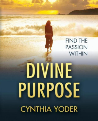 Kniha Divine Purpose, Find the Passion Within Cynthia Yoder