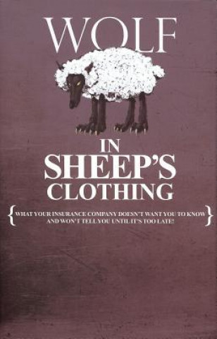 Książka Wolf in Sheep's Clothing: What Your Insurance Company Doesn't Want You to Know and Won't Tell You Until It's Too Late! CelebrityPress