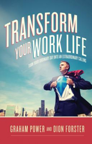 Carte Transform Your Work Life: Turn Your Ordinary Day Into an Extraordinary Calling Graham Power