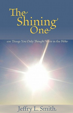 Kniha The Shining One: 100 Things You Only Thought Were in the Bible Jeffry L. Smith