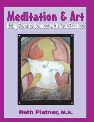 Kniha Meditation & Art: Using Form to Connect with Your Essence Ruth Platner