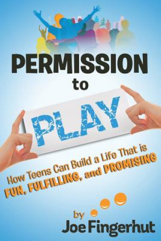 Книга Permission to Play: How Teens Can Build a Life That Is Fun, Fulfilling, and Promising Joe Fingerhut