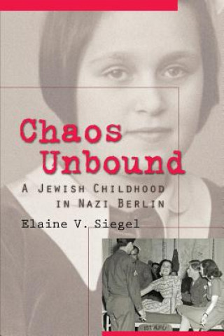 Carte Chaos Unbound: A Jewish Childhood in Nazi Berlin Elaine V. Siegel