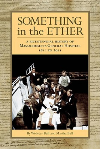 Książka Something in the Ether: A Bicentennial History of Massachusetts General Hospital, 1811-2011 Webster Bull