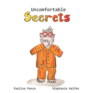 Carte Uncomfortable Secrets. a Children's Book That Will Help Prevent Child Sexual Abuse. It Teaches Children to Say No to Inappropiate Physical Contact, Un Paulina Ponce