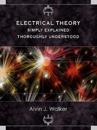 Kniha Electrical Theory: Simply Explained-Thoroughly Understood Alvin J. Walker