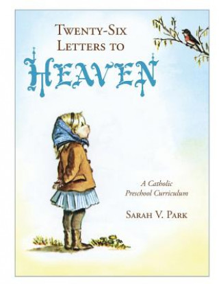 Kniha Twenty-Six Letters to Heaven: A Catholic Preschool Curriculum Sarah V. Park