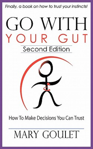 Knjiga Go with Your Gut: How to Make Decisions You Can Trust Mary Goulet