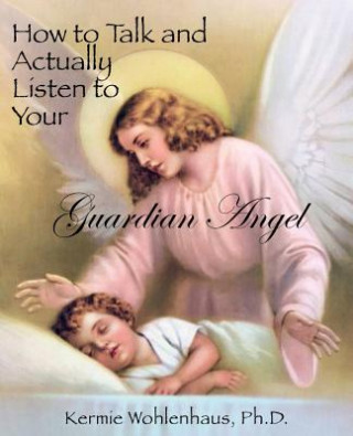 Könyv How to Talk and Actually Listen to Your Guardian Angel Kermie Wohlenhaus
