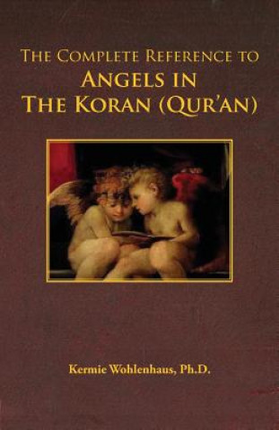 Knjiga The Complete Reference to Angels in the Koran (Qur'an) Kermie Wohlenhaus