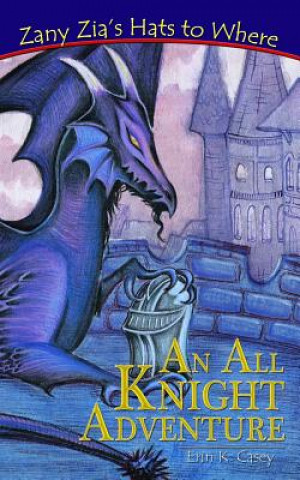 Könyv Zany Zia's Hats to Where: An All Knight Adventure Erin K. Casey