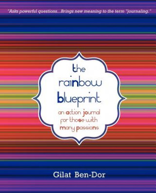 Carte The Rainbow Blueprint: An Action Journal for Those with Many Passions Gilat Ben-Dor