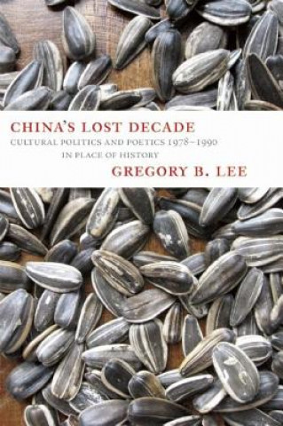 Carte China's Lost Decade: Cultural Politics and Poetics 1978-1990 in Place of History Gregory B. Lee