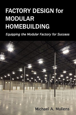 Книга Factory Design for Modular Homebuilding Michael Alan Mullens