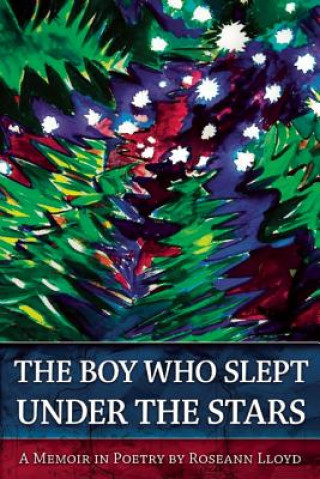 Carte The Boy Who Slept Under the Stars: A Memoir in Poetry Roseann Lloyd