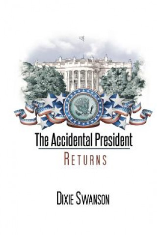 Könyv The Accidental President Returns: Volume 3 of the Accidental President Trilogy Dixie Swanson